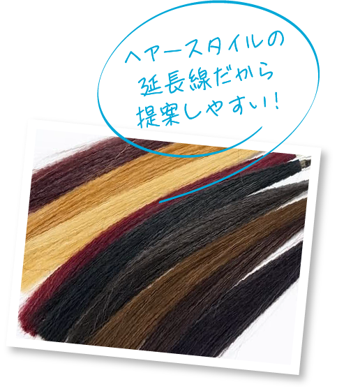 ヘアースタイルの延長線だから提案しやすい!